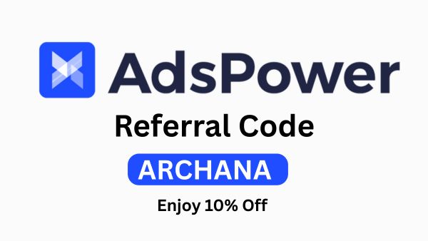 AdsPower Referral Code “ARCHANA” – Get 10% Discount on Secure Browser Management